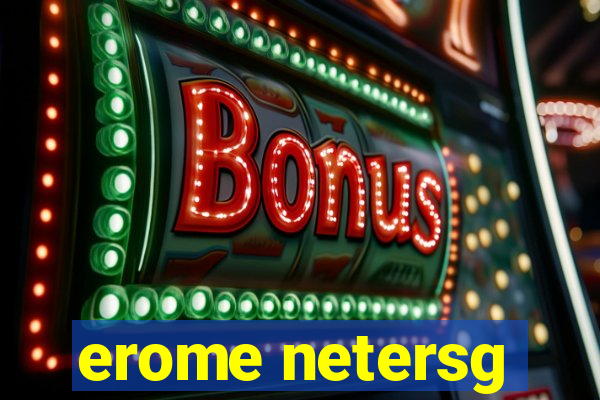 erome netersg